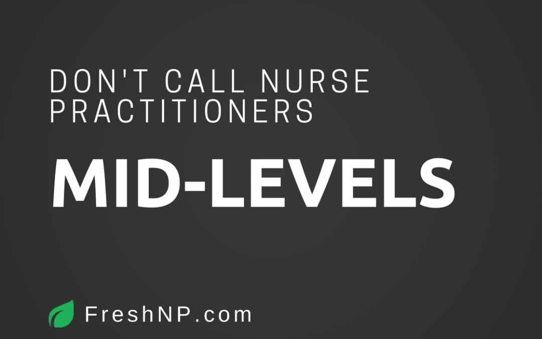 Don’t call nurse practitioners mid-levels!