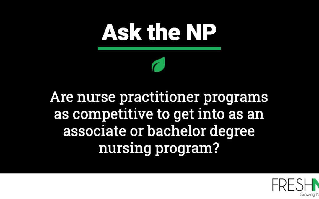 Are nurse practitioner programs as competitive to get into as an associate or bachelor degree nursing program?