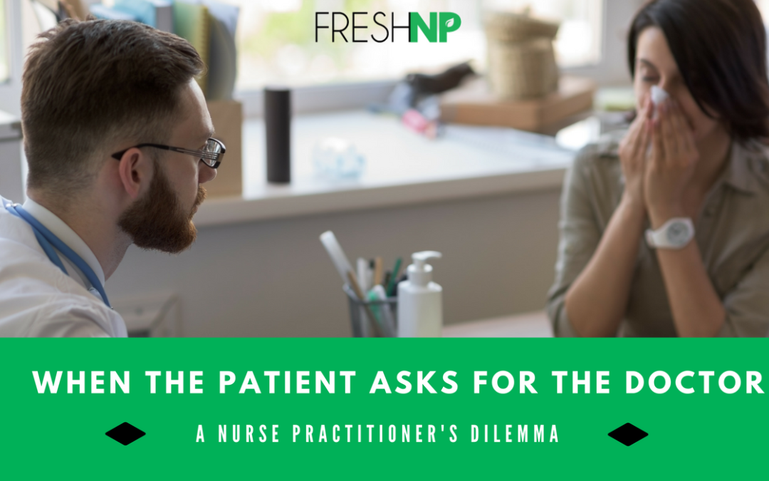 When the patient asks to speak to the doctor – a nurse practitioner’s dilemma 