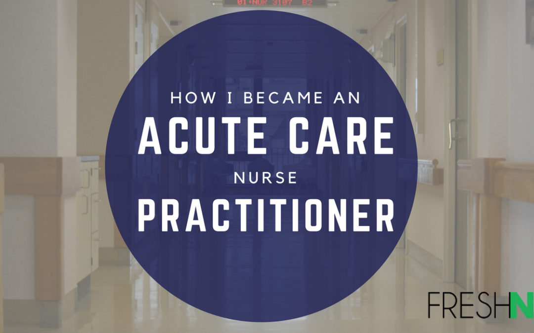 How I became an Acute Care Nurse Practitioner